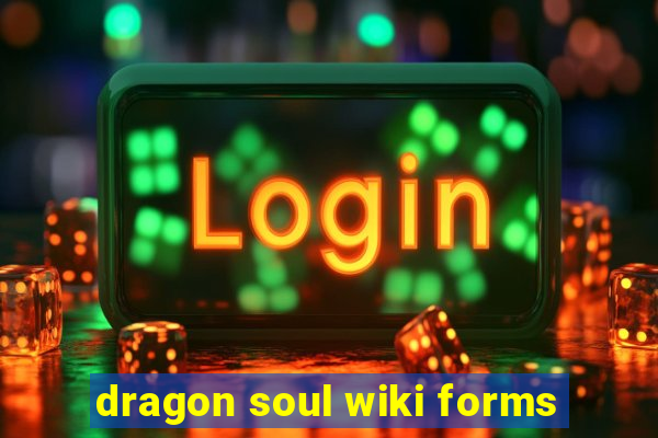 dragon soul wiki forms